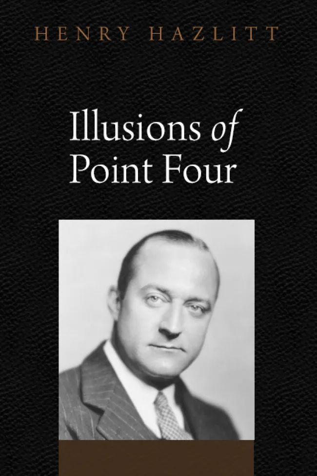 Illusions of Point Four by Henry Hazlitt